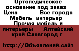 Ортопедическое основание под заказ › Цена ­ 3 160 - Все города Мебель, интерьер » Прочая мебель и интерьеры   . Алтайский край,Славгород г.